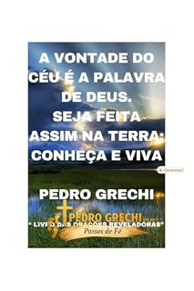 Livro A VONTADE DO CÉU É A PALAVRA DE DEUS. SEJA FEITA ASSIM NA TERRA: CONHEÇA E VIVA : “ livro das orações reveladoras” (Pedro Grechi: passos de fé)