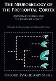 The Neurobiology of the Prefrontal Cortex: Anatomy, Evolution, and the Origin of Insight (Oxford Psychology Series)