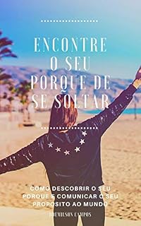 Livro ENCONTRE O SEU PORQUE DE SE SOLTAR: COMO DESCOBRIR O SEU PORQUE E COMUNICAR O SEU PROPOSITO AO MUNDO