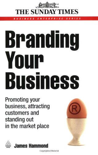 Branding Your Business: Promoting Your Business, Attracting Customers and Standing out in the Market Place (Business Enterprise), by James