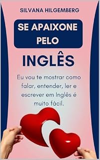 Livro Se apaixone pelo INGLÊS: Eu vou te mostrar como falar, entender, ler e escrever em Inglês é muito fácil.
