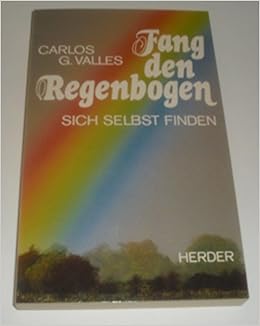Fang Den Regenbogen Das Gefundene Leben Amazon De Valles Carlos G Bucher