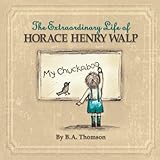 The Extraordinary Life of Horace Henry Walp by B A Thomson