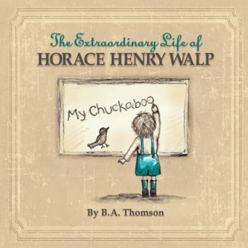 The Extraordinary Life of Horace Henry Walp by B A Thomson