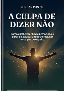Livro A culpa de dizer não: Como estabelecer limites emocionais, parar de agradar a todos e resgatar a sua paz de espírito.