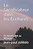 Le Sacrificateur dans les Écritures: De Melchisedek au Millenium (EBZ) (French Edition) by jean-paul zolésio