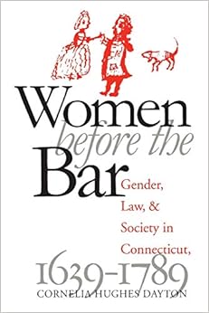 Women Before the Bar: Gender, Law, and Society in Connecticut, 1639-1789 (Published by the Omohundro Institute of Early American History and Culture and the University of North Carolina Press) Women Before the Bar: Gender, Law, and Society in Connecticut, 1639-1789 (Published by the Omohundro Institute of Early American History and Culture and the University of North Carolina Press)