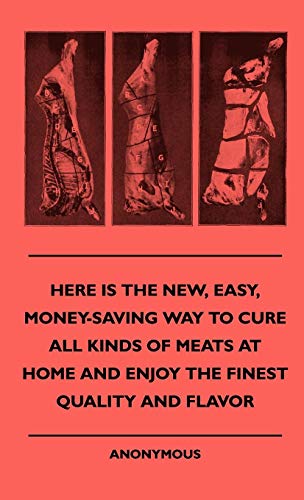 Here Is The New, Easy, Money-Saving Way To Cure All Kinds Of Meats At Home And Enjoy The Finest Qual Here Is The New, Easy, Money-Saving Way To Cure All Kinds Of Meats At Home And Enjoy The Finest Qual