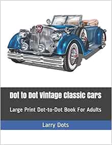 Dot To Dot Vintage Classic Cars Large Print Dot To Dot Book For Adults Fun Dot To Dot For Adults Dots Larry 9781092581462 Amazon Com Books