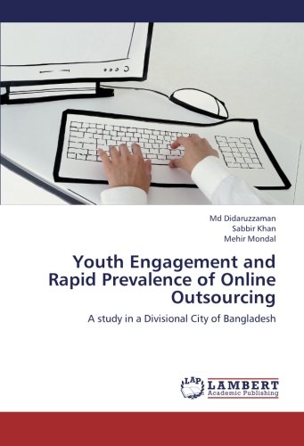 Youth Engagement and Rapid Prevalence of Online Outsourcing: A study in a Divisional City of Bangladesh Youth Engagement and Rapid Prevalence of Online Outsourcing: A study in a Divisional City of Bangladesh