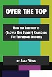 Over The Top: How The Internet Is (Slowly But Surely) Changing The Television Industry