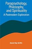 Parapsychology, Philosophy, & Spirituality: A Postmodern Exploration (SUNY series in Constructive Po by 