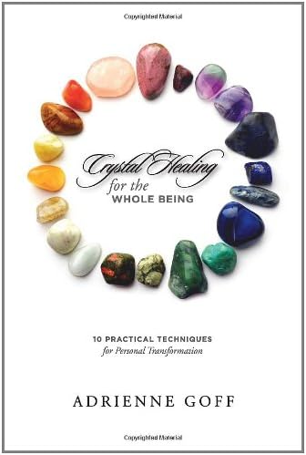 Crystal Healing for the Whole Being, 10 Practical Techniques for Personal Transformation
