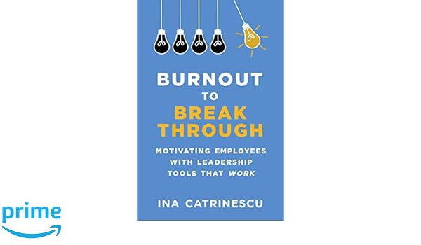 Burnout To Breakthrough Motivating Employees With Leadership