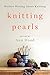 Knitting Pearls: Writers Writing About Knitting by Ann Hood