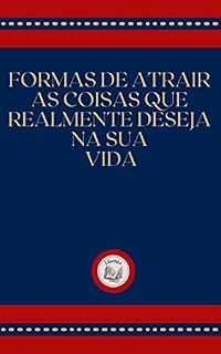 Livro FORMAS DE ATRAIR AS COISAS QUE REALMENTE DESEJA NA SUA VIDA