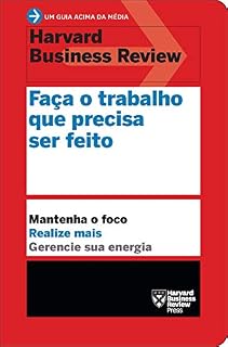 Livro Faça o trabalho que precisa ser feito: Mantenha o foco. Realize mais. Gerencie sua energia. (Um guia acima da média - HBR)