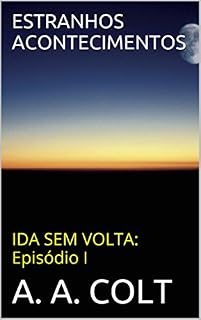 Livro ESTRANHOS ACONTECIMENTOS (IDA SEM VOLTA - Episódio I)