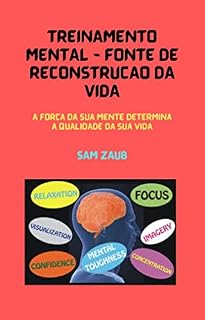 Livro TREINAMENTO MENTAL - FONTE DE RECONSTRUÇÃO DA VIDA: A força da sua mente determina a qualidade da sua vida