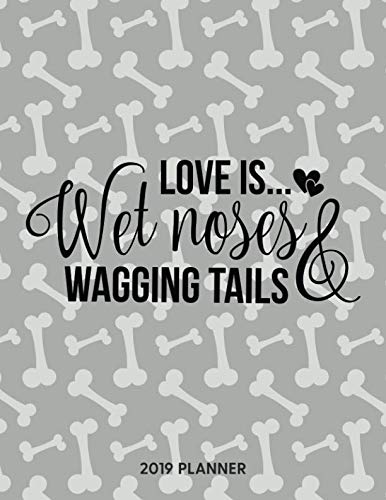 Love Is Wet Noses And Wagging Tails 2019 Planner: Dated Weekly Planner With To Do Notes & Dog Quotes (Awesome Calendar Planners for Dog Owners Lettering) by Topwuff Books