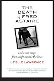 The Death of Fred Astaire: And Other Essays from a Life outside the Lines (Excelsior Editions) by Leslie Lawrence