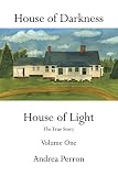 House of Darkness House of Light: The True Story Volume One by Andrea Perron