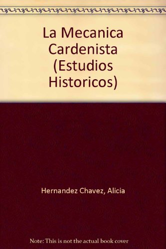 La mecánica cardenista (Estudios Historicos) (Spanish Edition)