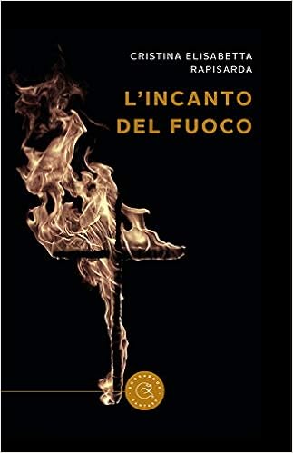 Cristina Elisabetta Rapisarda - L'incanto del fuoco (2021)