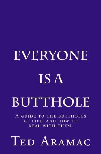 Everyone Is A Butthole: A guide to the buttholes of life, and how to deal with them. Paperback โ July 1, 2016