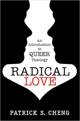Radical Love: Introduction to Queer Theology, by Patrick S. Cheng