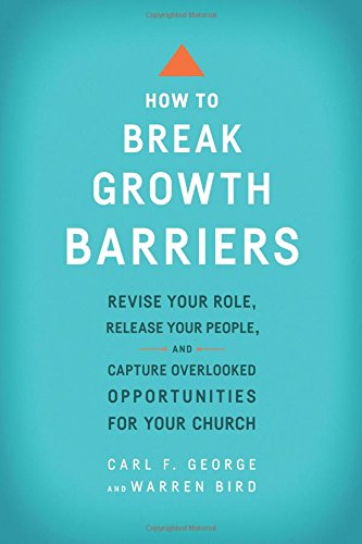 How to Break Growth Barriers: Revise Your Role, Release Your People, and Capture Overlooked Opportunities for Your Church