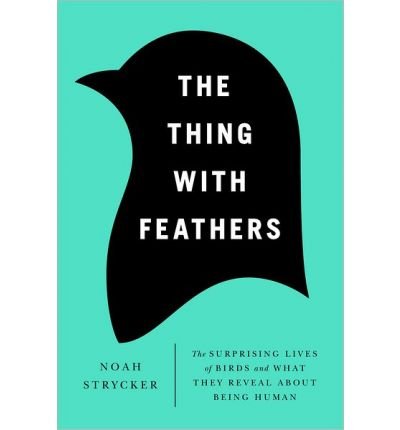 The Thing with Feathers: The Surprising Lives of Birds and What They Reveal About Being Human (Hardback) - Common