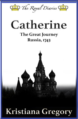Catherine: The Great Journey, Russia, 1743 (The Royal Diaries)