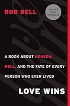 Love Wins: A Book About Heaven, Hell, and the Fate of Every Person Who Ever Lived Love Wins: A Book About Heaven, Hell, and the Fate of Every Person Who Ever Lived
