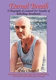 Eternal Breath : A Biography of Leonard Orr Founder of Rebirthing Breathwork