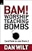Bam! Worship Teaching Bombs (And How To Use Them)
