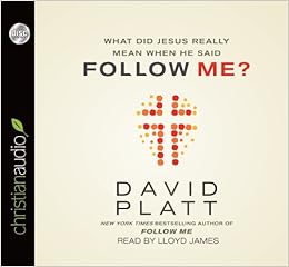 What Did Jesus Really Mean When He Said Follow Me?, by David Platt What Did Jesus Really Mean When He Said Follow Me?, by David Platt