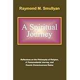 A Spiritual Journey: Reflections on the Philosophy of Religion, A Transcendental Journey, and Cosmic Consciousness Redux