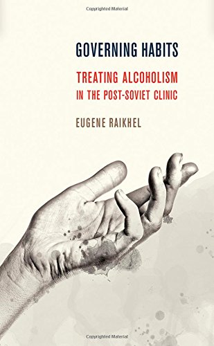 Download Governing Habits: Treating Alcoholism in the Post-Soviet Clinic (Expertise: Cultures and Technologies of Knowledge)