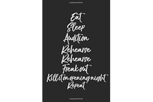 Eat Sleep Audition Rehearse Rehearse Freak Out Kill it On Opening Night Repeat: Musical Theatre Journal with Blank Pages to Write in - Theater ... Acting Notes: Broadway Gift Idea for Actors