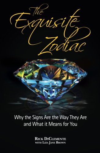 The Exquisite Zodiac: Why the Signs Are the Way They Are and What It Means for You by Rick DiClemente, Liza Jane Brown