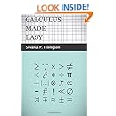Calculus Made Easy: Being a Very-Simplest Introduction to those Beautiful Methods of Rekoning which are Generally Called by the Terrifying Names of the Differential Calculus and the Integral Calculus