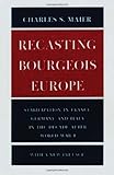 Front cover for the book Recasting Bourgeois Europe: Stabilization in France, Germany, and Italy in the Decade after World War I by Charles S. Maier