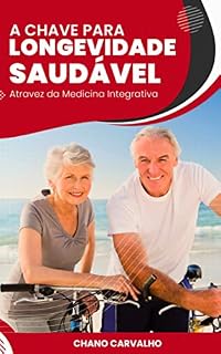 A CHAVE PARA LONGEVIDADE SAUDÁVEL: Atravez da Medicina Integrativa