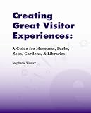 Creating Great Visitor Experiences: A Guide for Museums, Parks, Zoos, Gardens, and Libraries