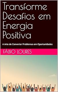 Livro Transforme Desafios em Energia Positiva: A Arte de Converter Problemas em Oportunidades