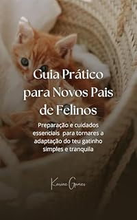 Livro Guia Prático para Novos Pais de Felinos: Preparação e cuidados essenciais para tornares a adaptação do teu gatinho simples e tranquila