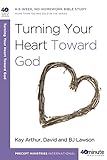 Turning Your Heart Toward God: A 6-week, No-Homework Bible Study (40-Minute Bible Studies) by Kay Arthur, David Lawson