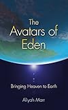 The Avatars of Eden: Bringing Heaven to Earth by Aliyah Marr