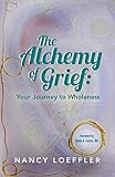 Alchemy of Grief: Your Journey to Wholeness by 